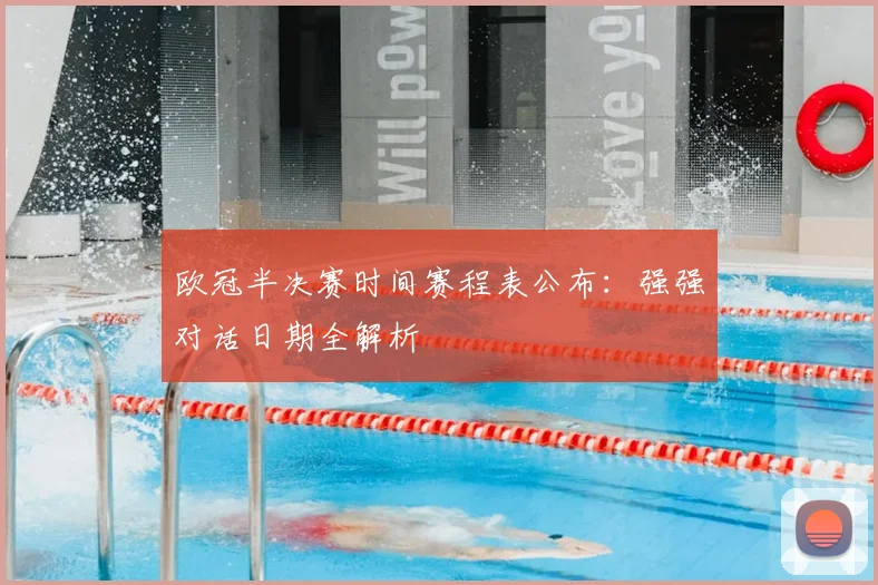 欧冠半决赛时间赛程表公布：强强对话日期全解析