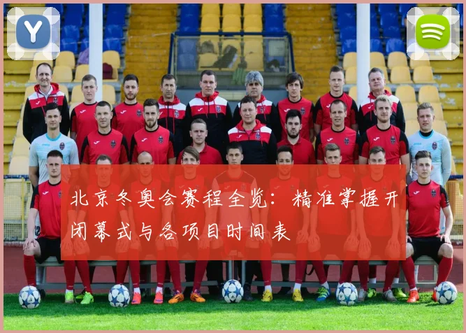北京冬奥会赛程全览：精准掌握开闭幕式与各项目时间表